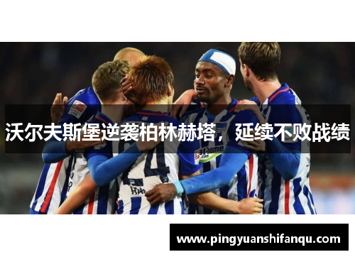 沃尔夫斯堡逆袭柏林赫塔，延续不败战绩