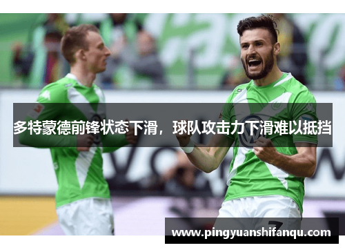 多特蒙德前锋状态下滑，球队攻击力下滑难以抵挡