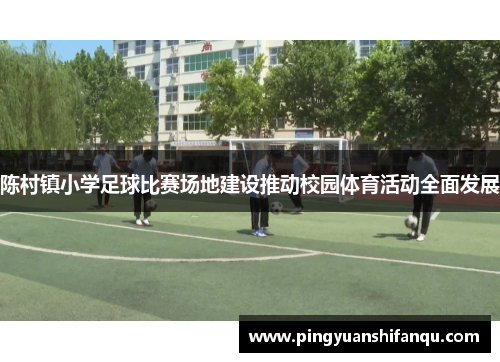 陈村镇小学足球比赛场地建设推动校园体育活动全面发展